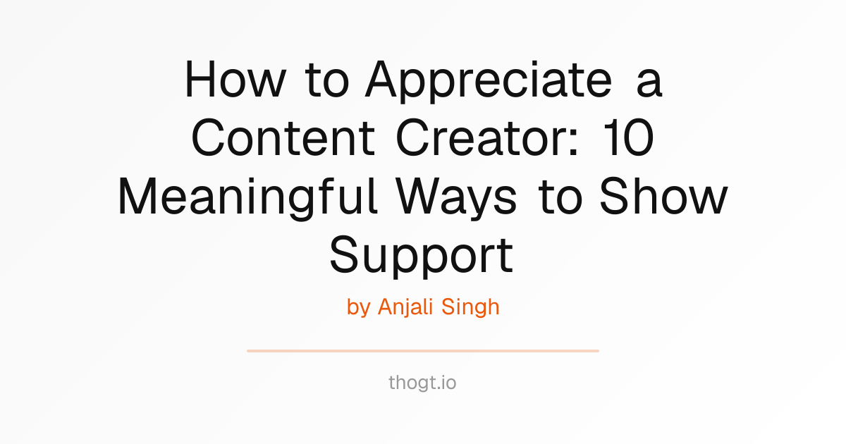 How to Appreciate a Content Creator: 10 Meaningful Ways to Show Support ...